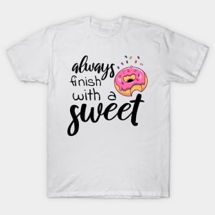 Always finish with a sweet T-shirt T-Shirt